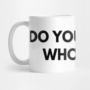 Do You Know Who I Am? Funny Sarcastic Statement Saying. Mug